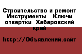 Строительство и ремонт Инструменты - Ключи,отвертки. Хабаровский край